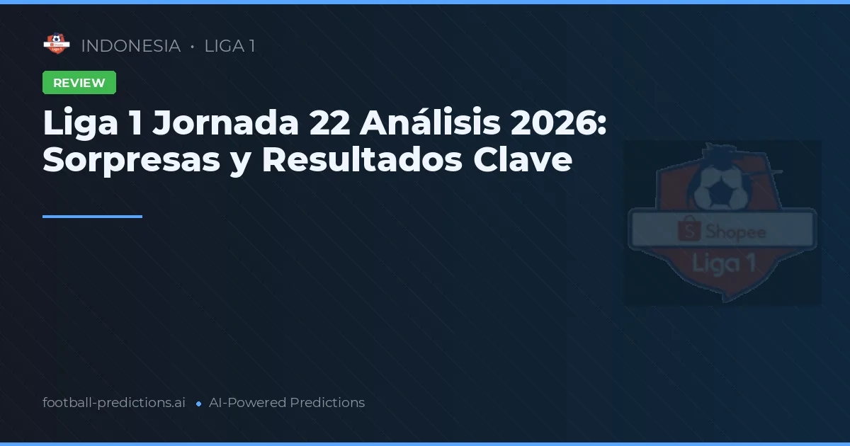 Liga 1 Jornada 22 Análisis 2026: Sorpresas y Resultados Clave