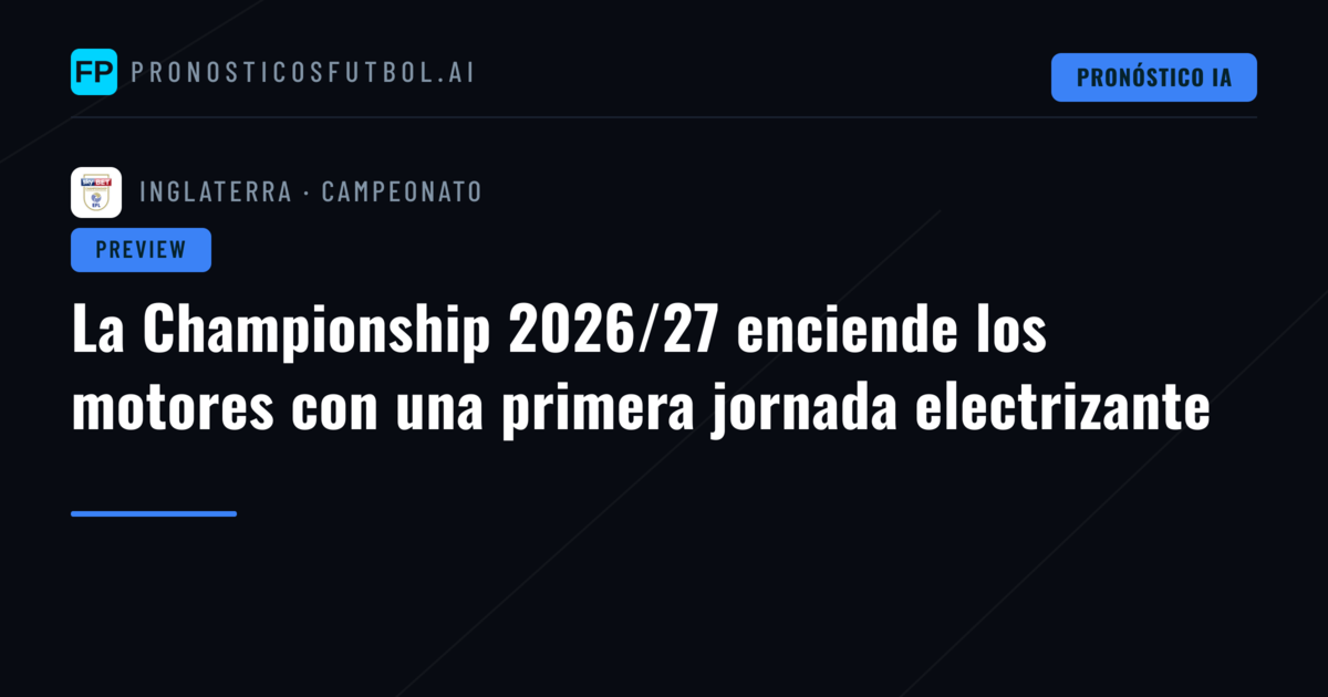 La Championship 2026/27 enciende los motores con una primera jornada electrizante