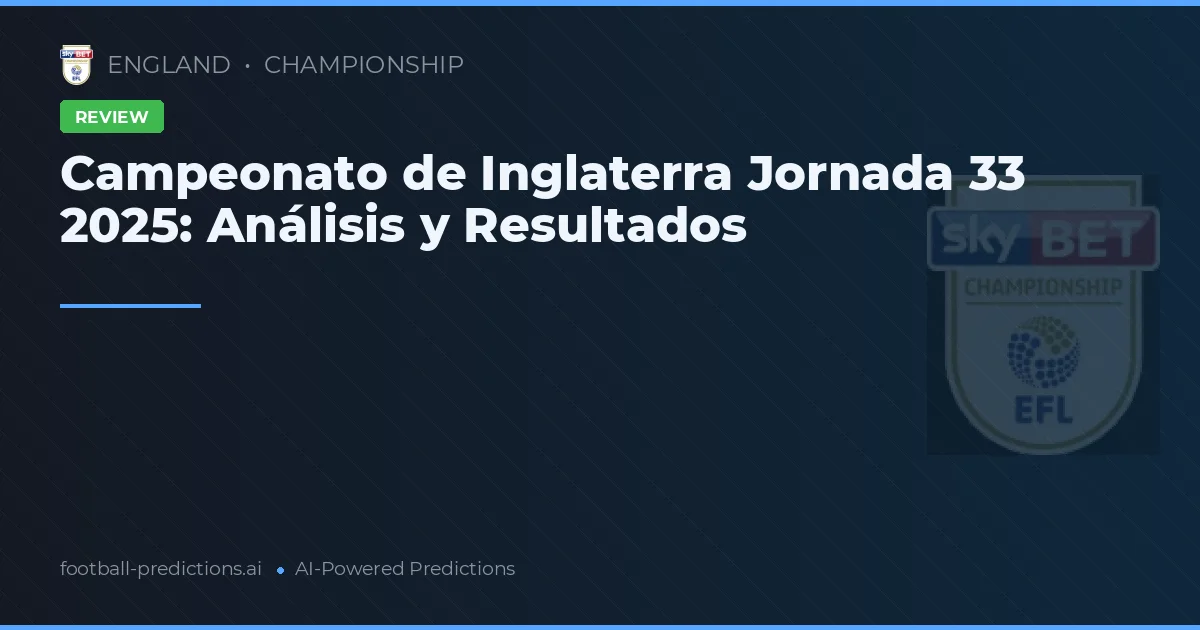 Campeonato de Inglaterra Jornada 33 2025: Análisis y Resultados