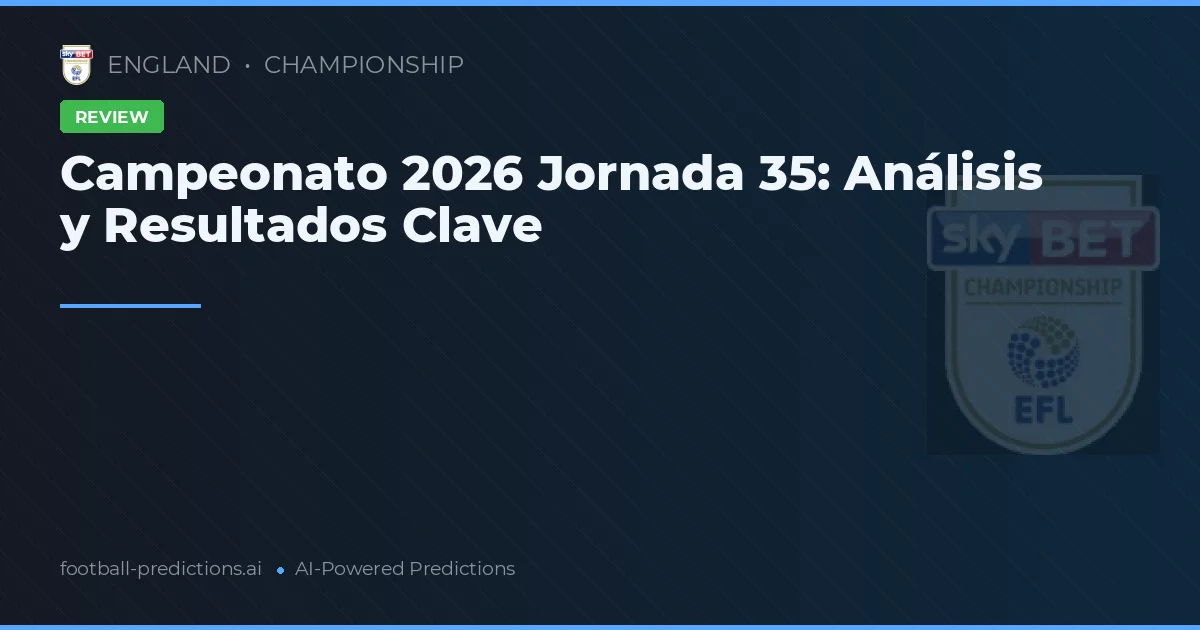 Campeonato 2026 Jornada 35: Análisis y Resultados Clave