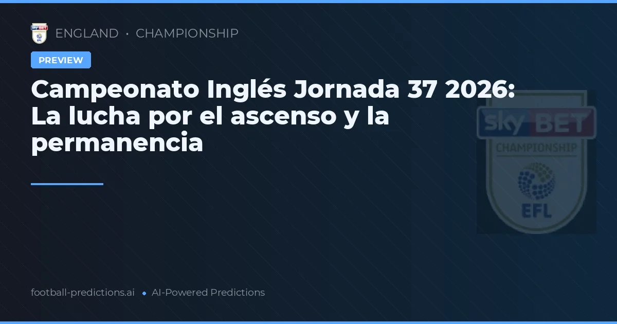 Campeonato Inglés Jornada 37 2026: La lucha por el ascenso y la permanencia