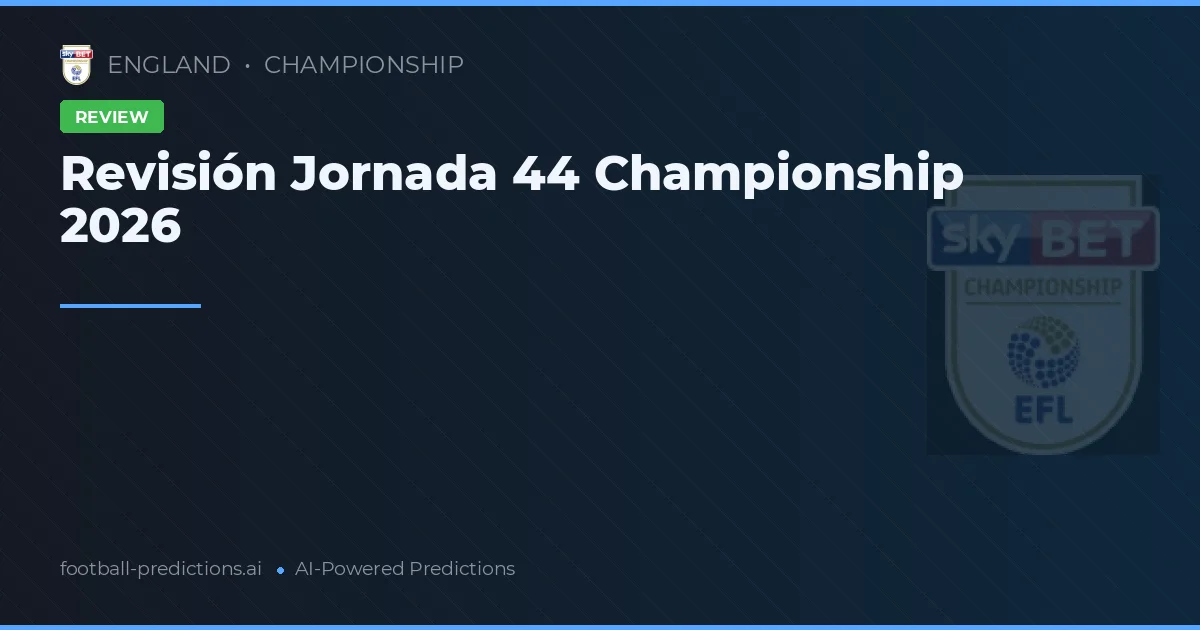 Revisión Jornada 44 Championship 2026