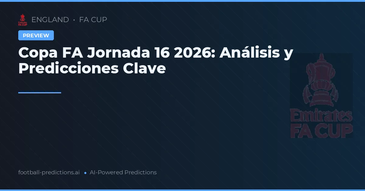Copa FA Jornada 16 2026: Análisis y Predicciones Clave