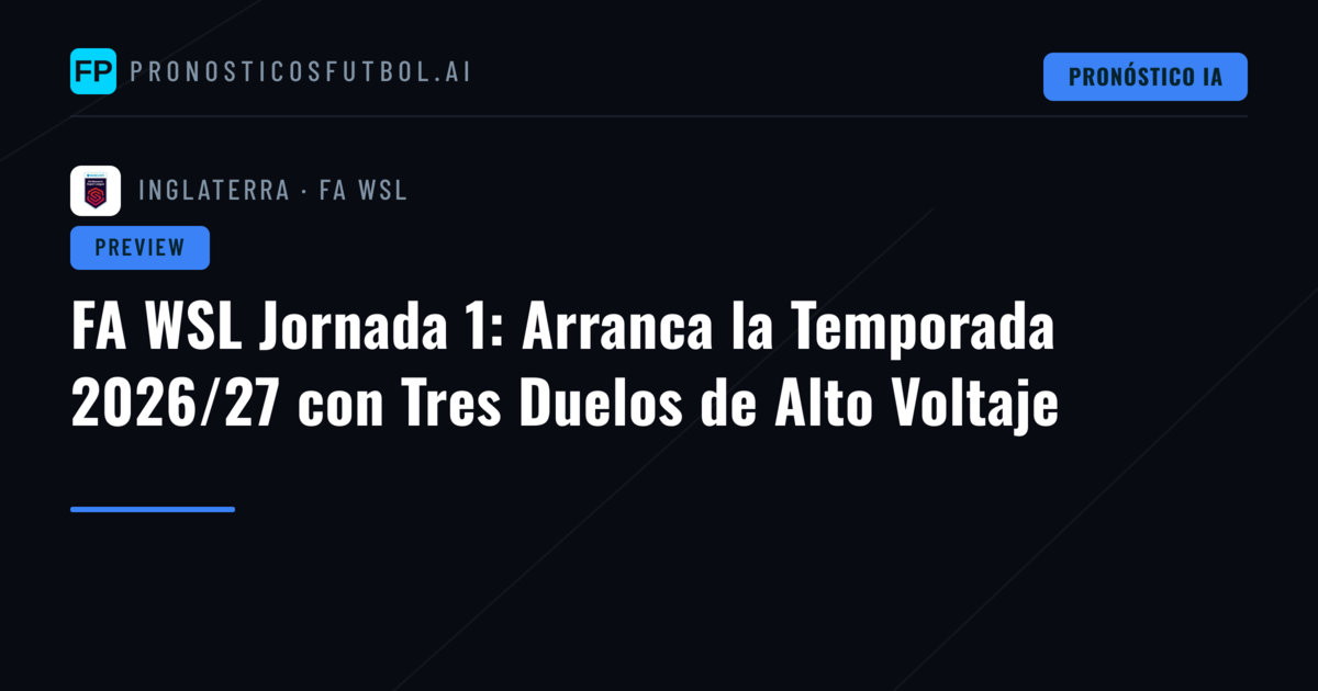 FA WSL Jornada 1: Arranca la Temporada 2026/27 con Tres Duelos de Alto Voltaje