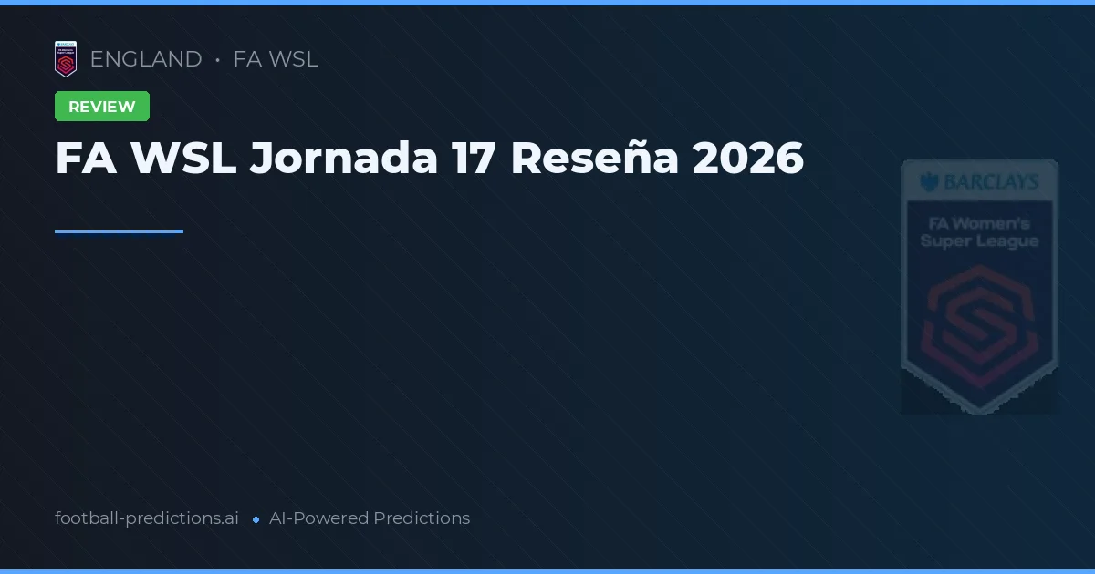 FA WSL Jornada 17 Reseña 2026