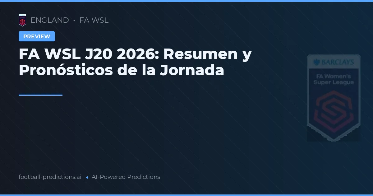 FA WSL J20 2026: Resumen y Pronósticos de la Jornada
