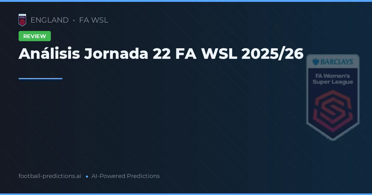 Análisis Jornada 22 FA WSL 2025/26