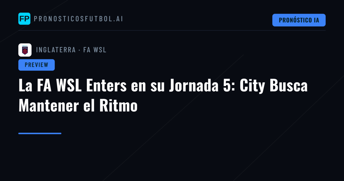 La FA WSL Enters en su Jornada 5: City Busca Mantener el Ritmo