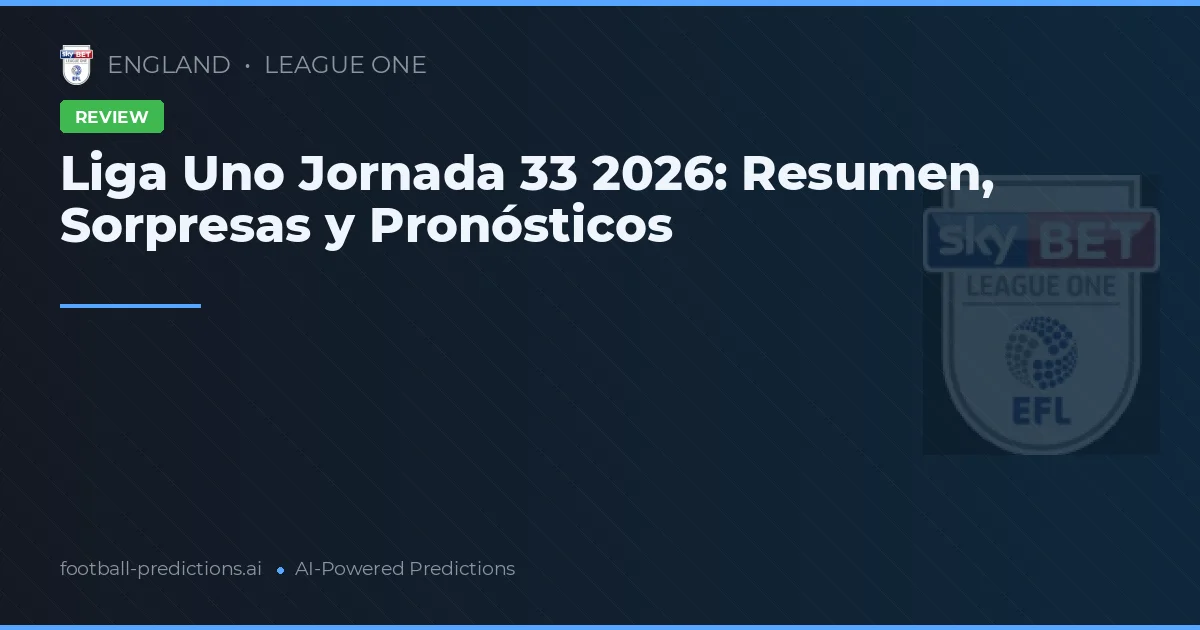 Liga Uno Jornada 33 2026: Resumen, Sorpresas y Pronósticos