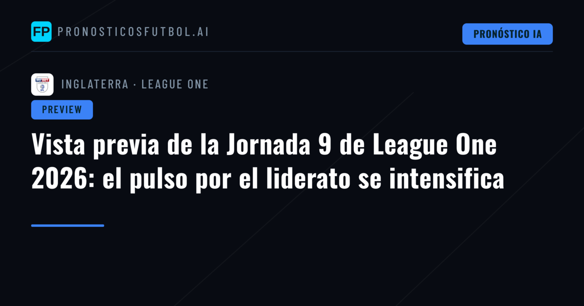Vista previa de la Jornada 9 de League One 2026: el pulso por el liderato se intensifica
