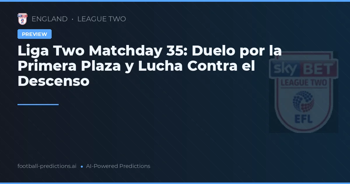 Liga Two Matchday 35: Duelo por la Primera Plaza y Lucha Contra el Descenso