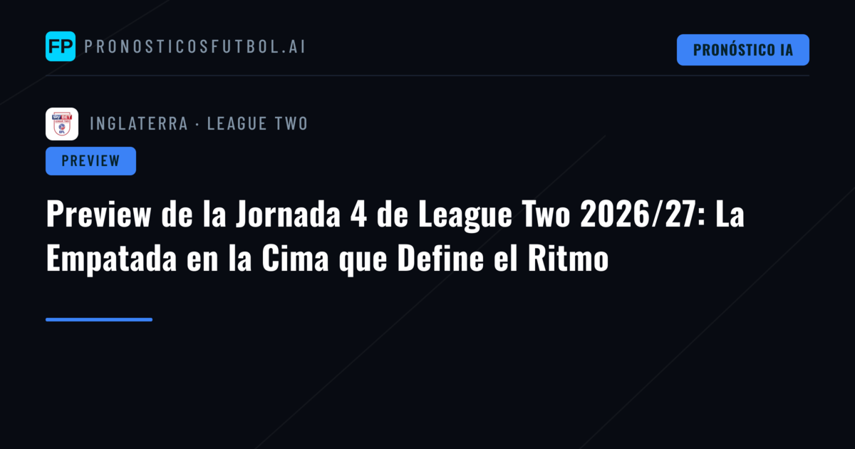 Preview de la Jornada 4 de League Two 2026/27: La Empatada en la Cima que Define el Ritmo