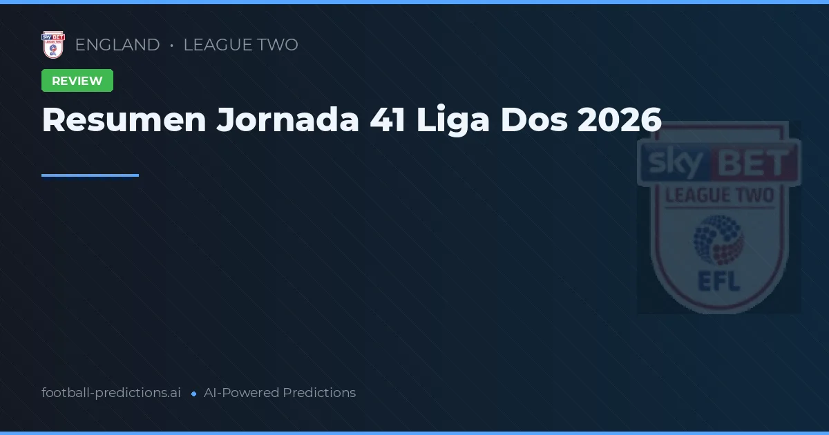 Resumen Jornada 41 Liga Dos 2026