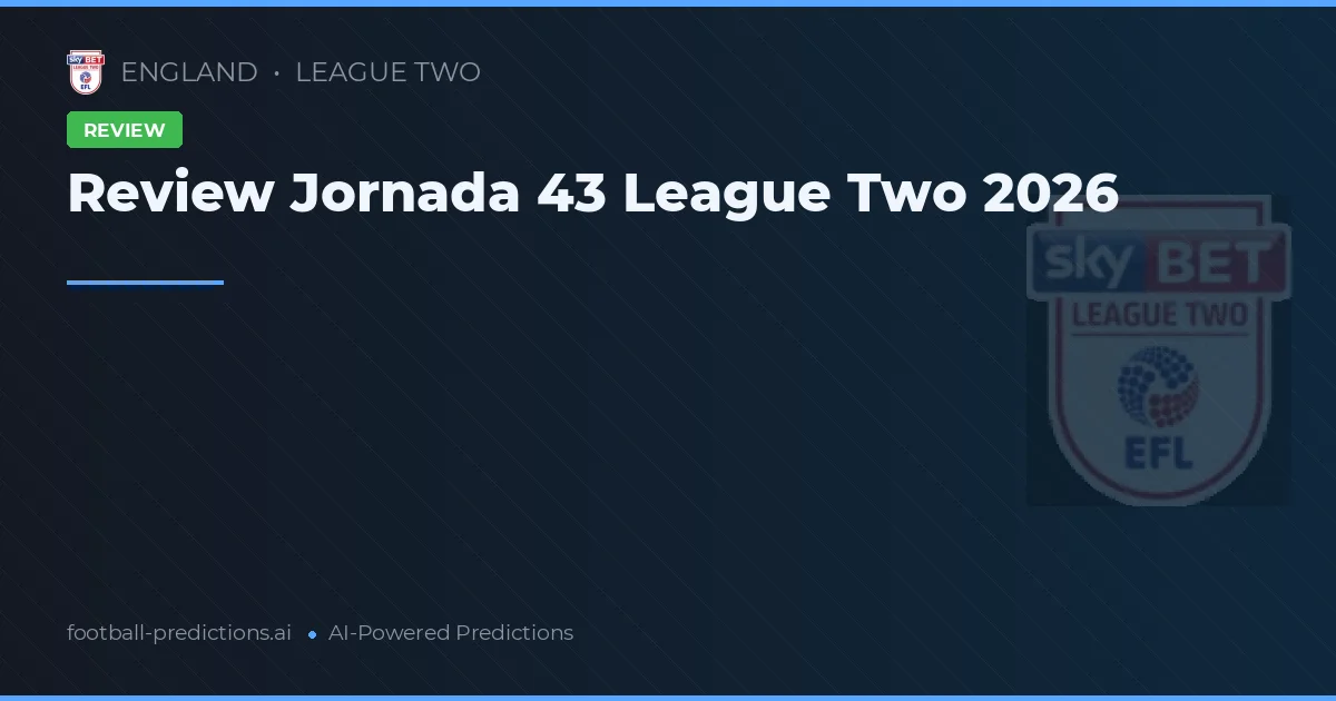 Review Jornada 43 League Two 2026