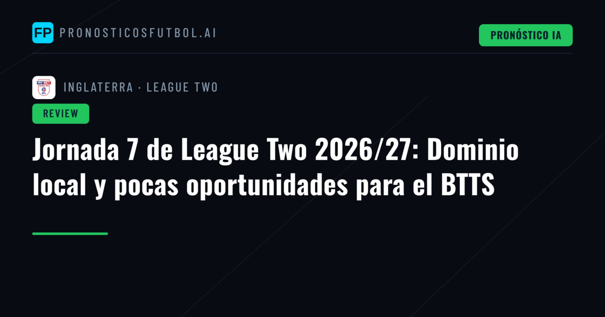 Jornada 7 de League Two 2026/27: Dominio local y pocas oportunidades para el BTTS