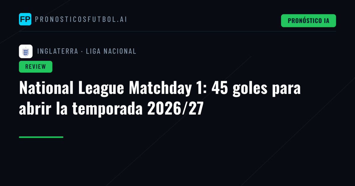 National League Matchday 1: 45 goles para abrir la temporada 2026/27