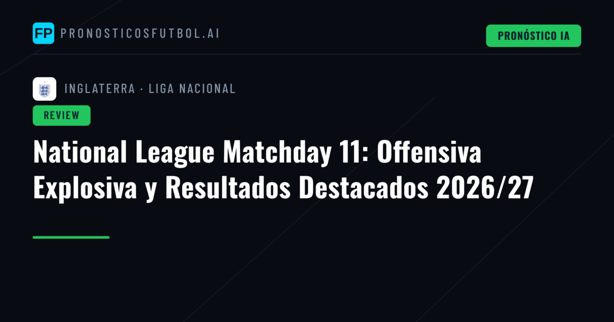 National League Matchday 11: Offensiva Explosiva y Resultados Destacados 2026/27