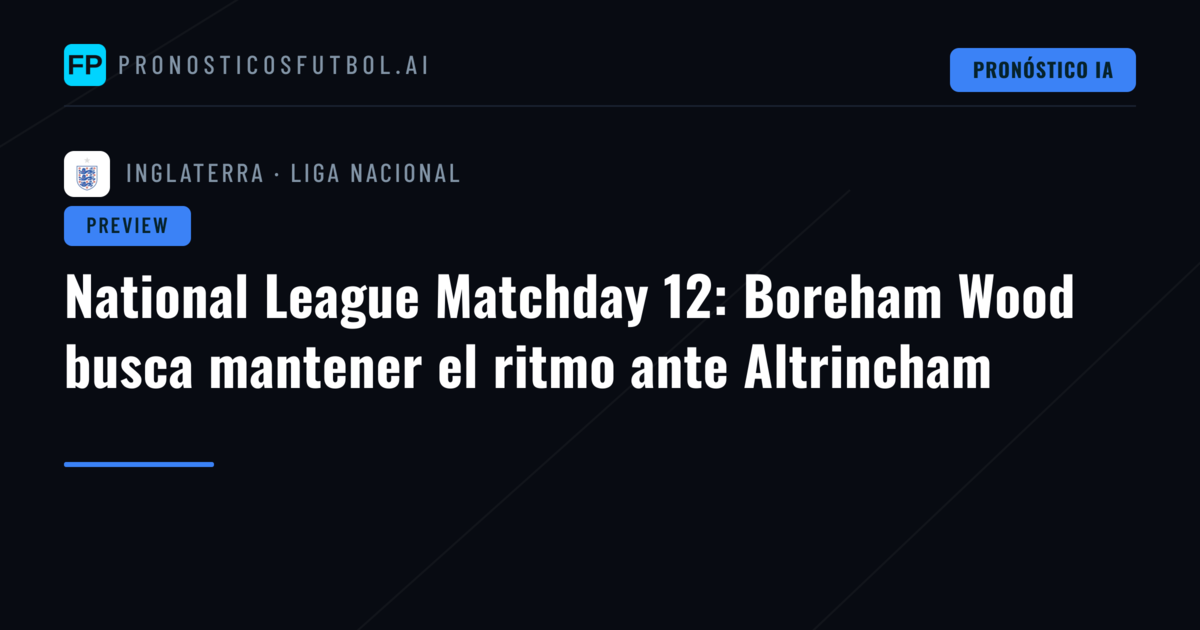 National League Matchday 12: Boreham Wood busca mantener el ritmo ante Altrincham