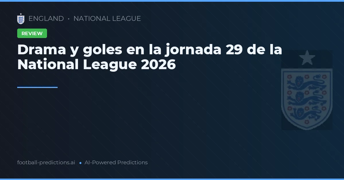 Drama y goles en la jornada 29 de la National League 2026