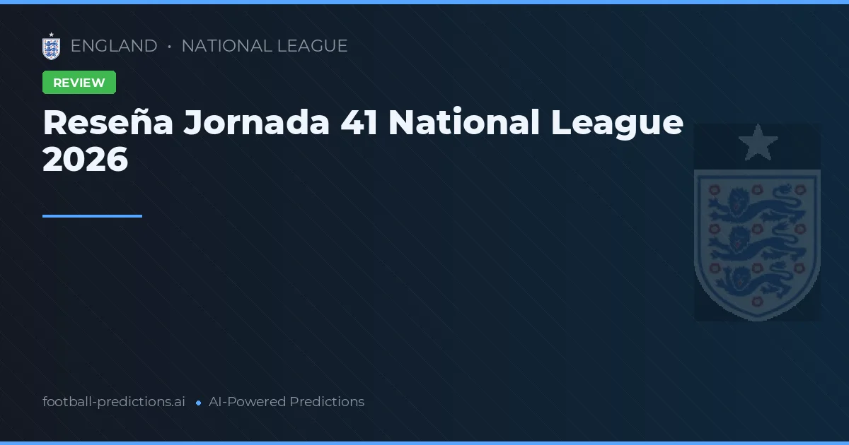Reseña Jornada 41 National League 2026