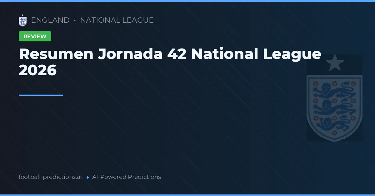 Resumen Jornada 42 National League 2026