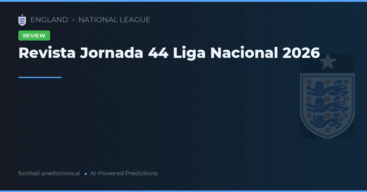 Revista Jornada 44 Liga Nacional 2026