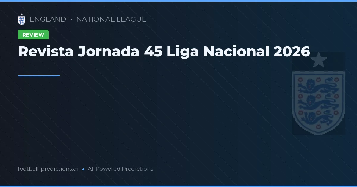 Revista Jornada 45 Liga Nacional 2026