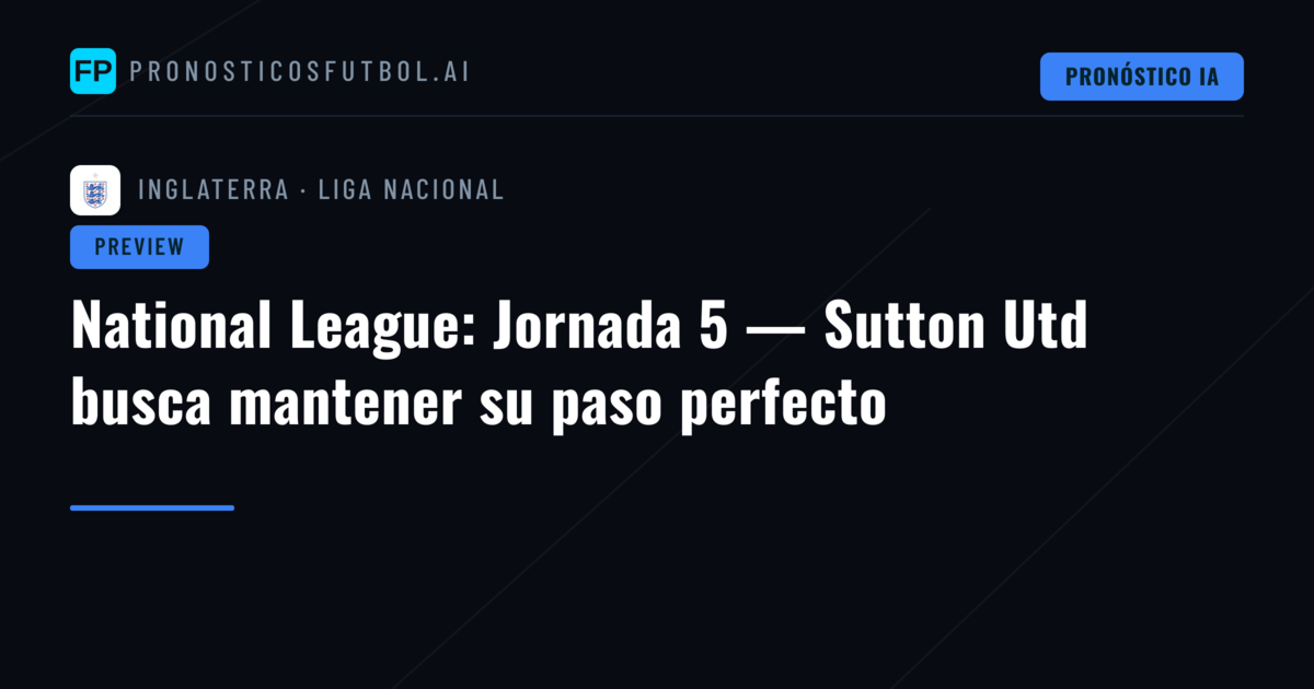 National League: Jornada 5 — Sutton Utd busca mantener su paso perfecto