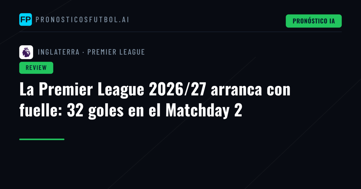 La Premier League 2026/27 arranca con fuelle: 32 goles en el Matchday 2