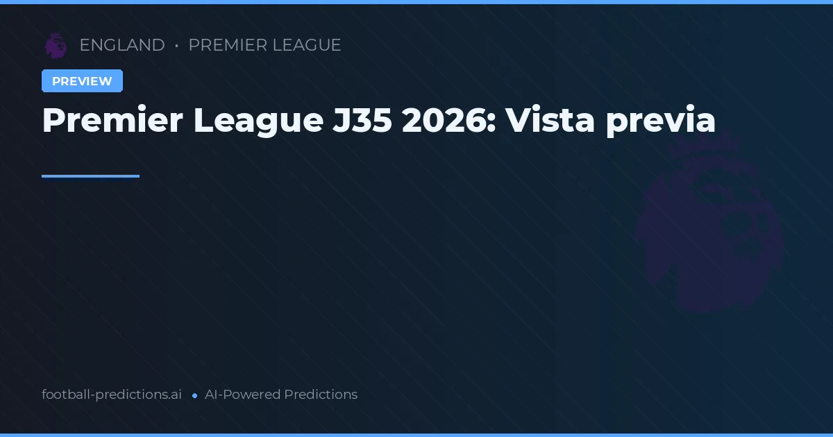 Premier League J35 2026: Vista previa