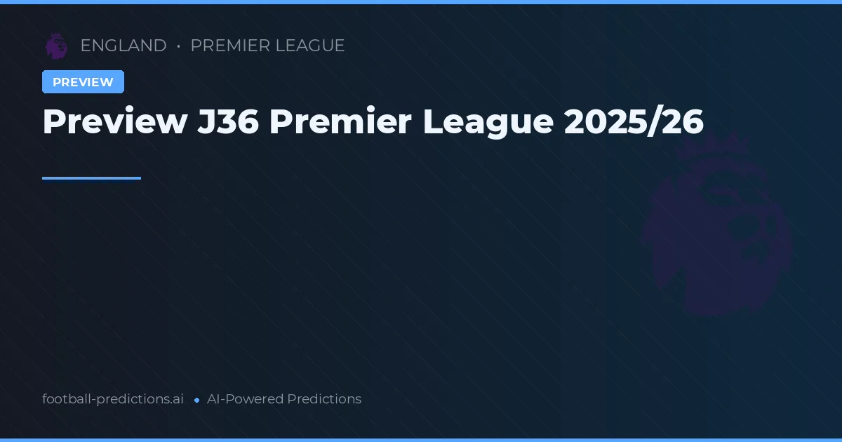 Preview J36 Premier League 2025/26