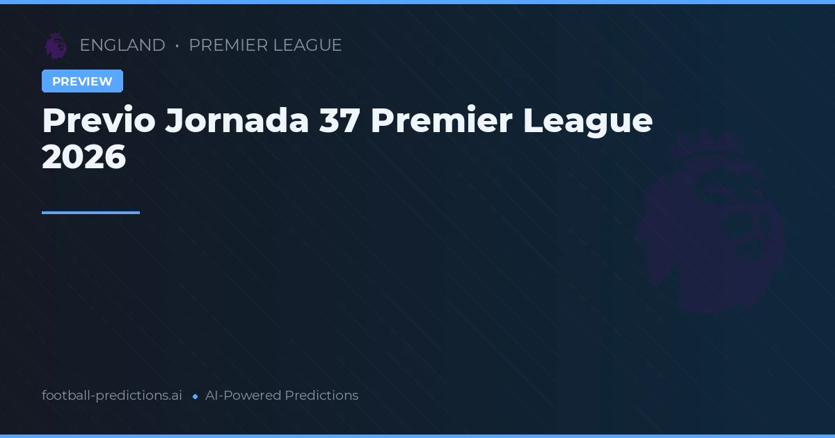 Previo Jornada 37 Premier League 2026