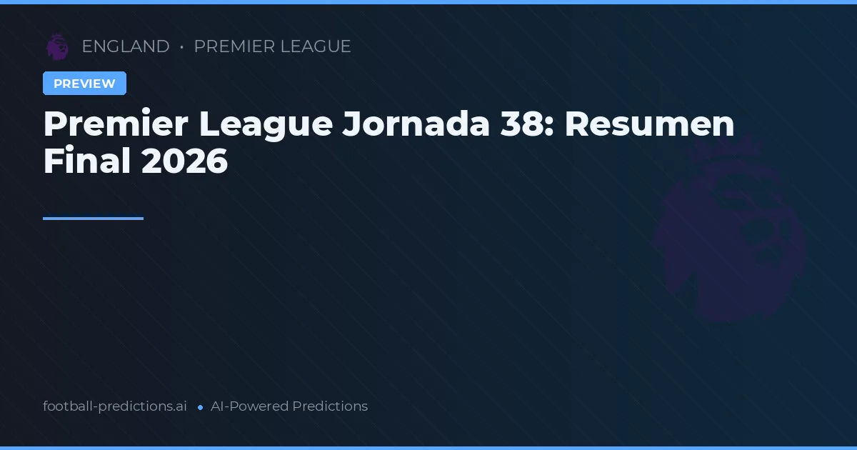 Premier League Jornada 38: Resumen Final 2026