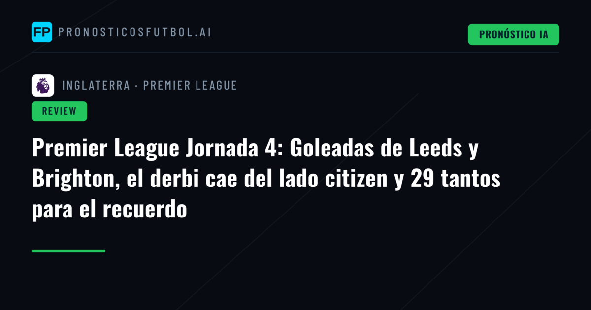 Premier League Jornada 4: Goleadas de Leeds y Brighton, el derbi cae del lado citizen y 29 tantos para el recuerdo