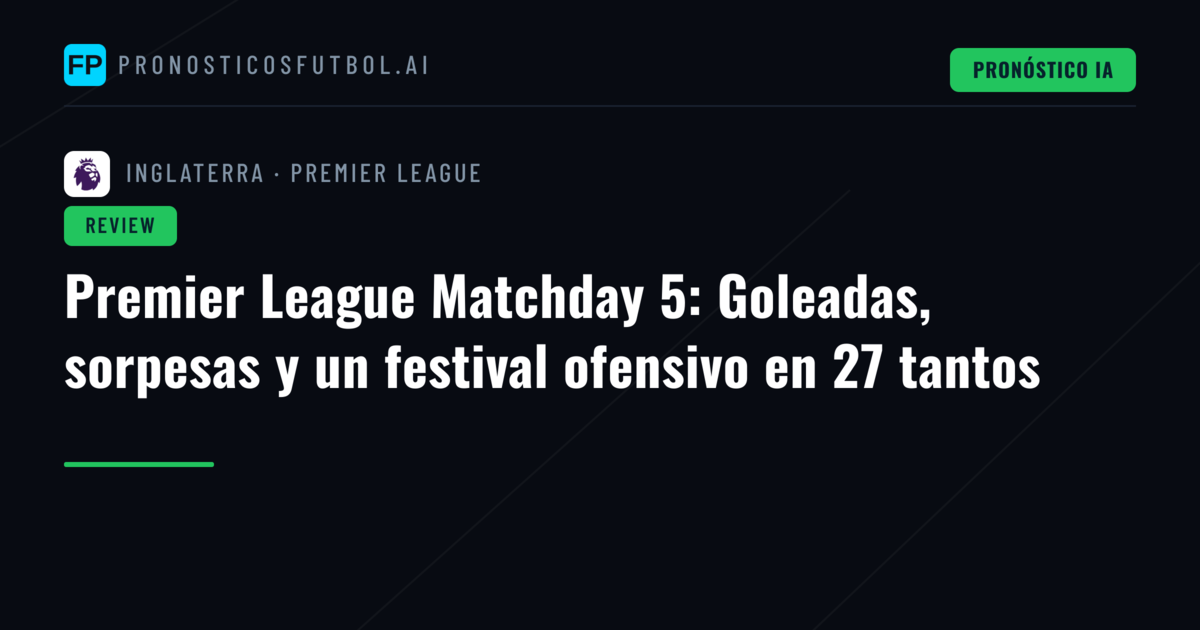 Premier League Matchday 5: Goleadas, sorpesas y un festival ofensivo en 27 tantos