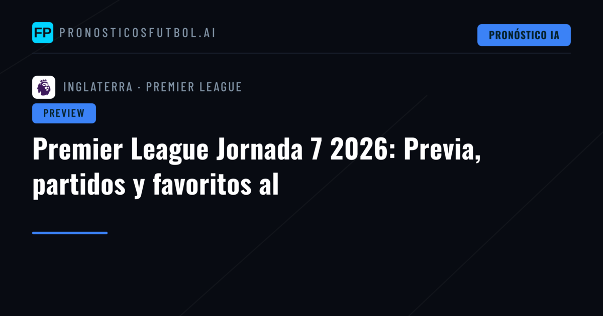 Premier League Jornada 7 2026: Previa, partidos y favoritos al