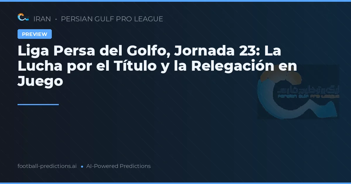 Liga Persa del Golfo, Jornada 23: La Lucha por el Título y la Relegación en Juego