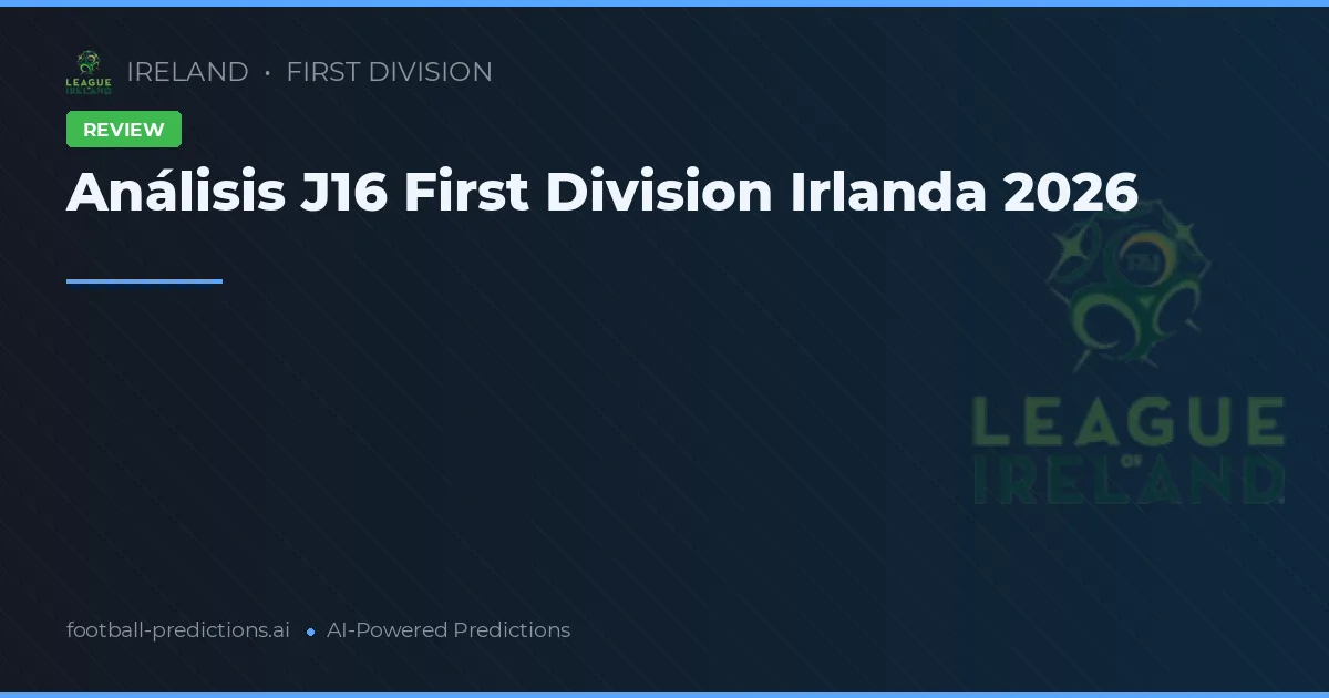 Análisis J16 First Division Irlanda 2026