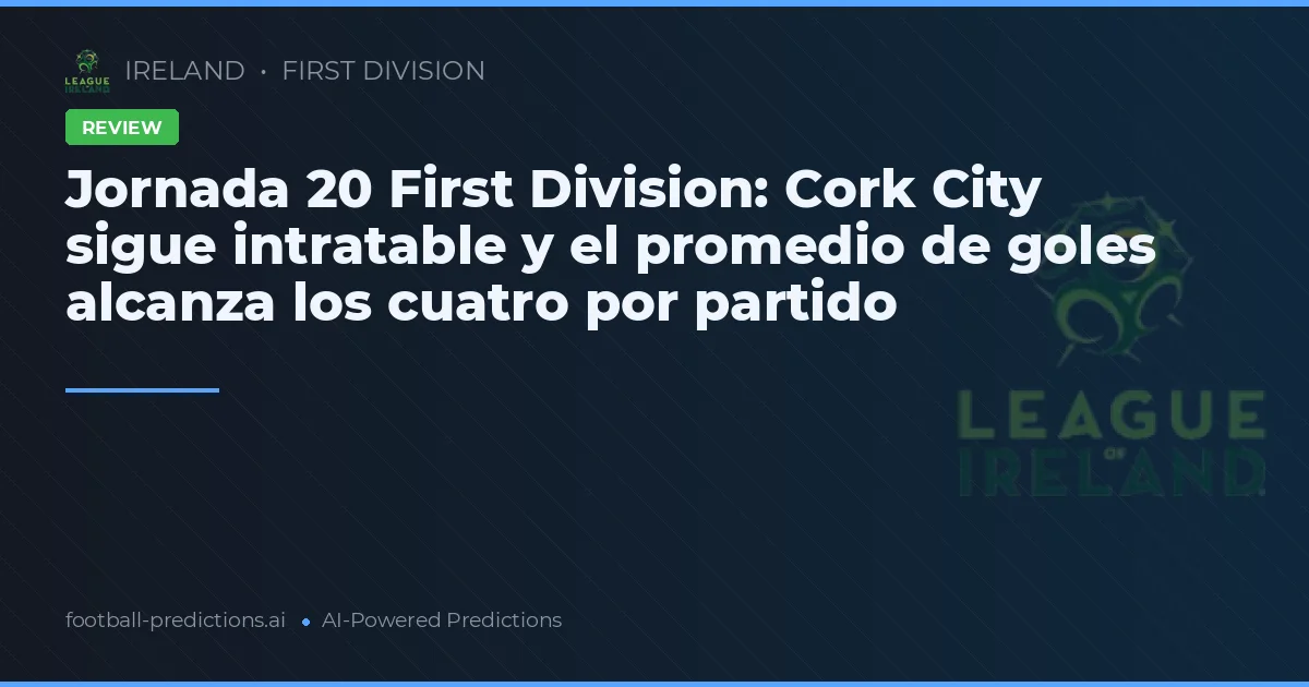 Jornada 20 First Division: Cork City sigue intratable y el promedio de goles alcanza los cuatro por partido