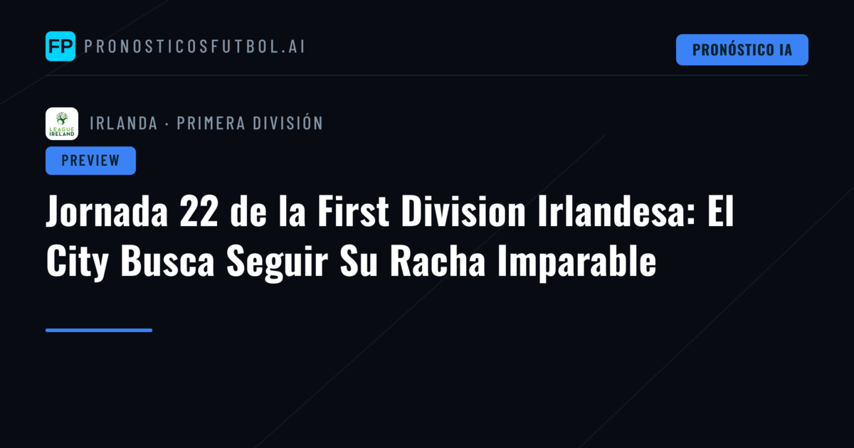 Jornada 22 de la First Division Irlandesa: El City Busca Seguir Su Racha Imparable