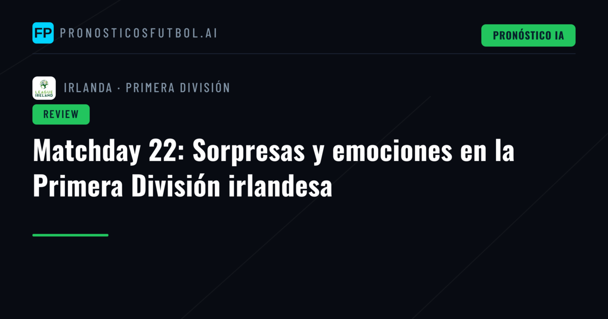 Matchday 22: Sorpresas y emociones en la Primera División irlandesa
