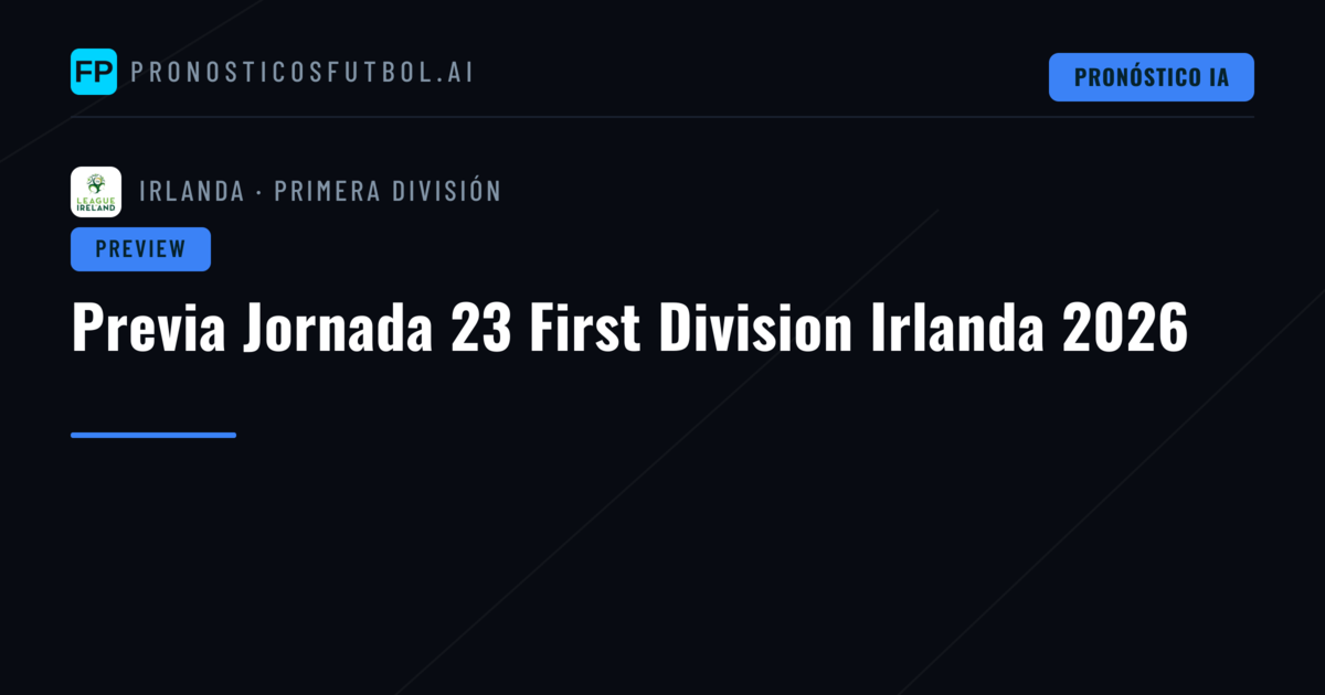 Previa Jornada 23 First Division Irlanda 2026