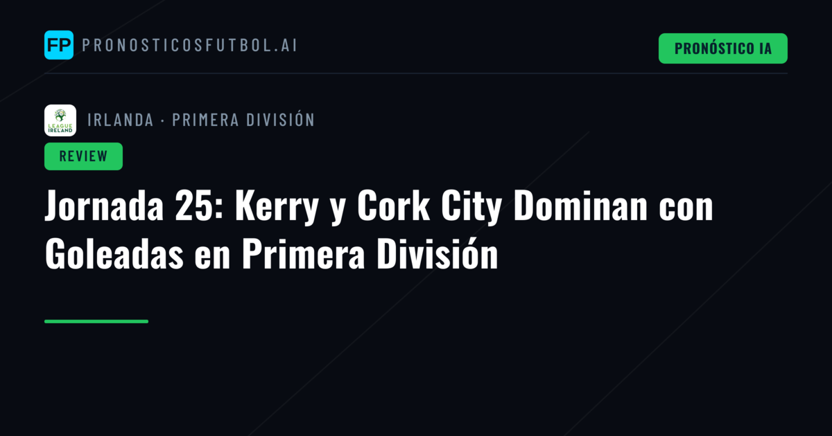 Jornada 25: Kerry y Cork City Dominan con Goleadas en Primera División