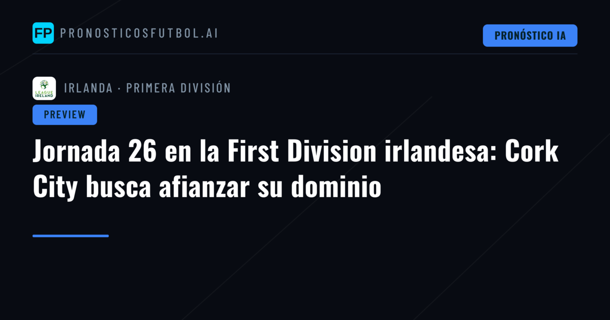 Jornada 26 en la First Division irlandesa: Cork City busca afianzar su dominio