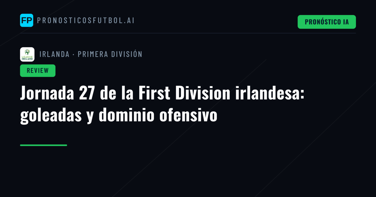 Jornada 27 de la First Division irlandesa: goleadas y dominio ofensivo