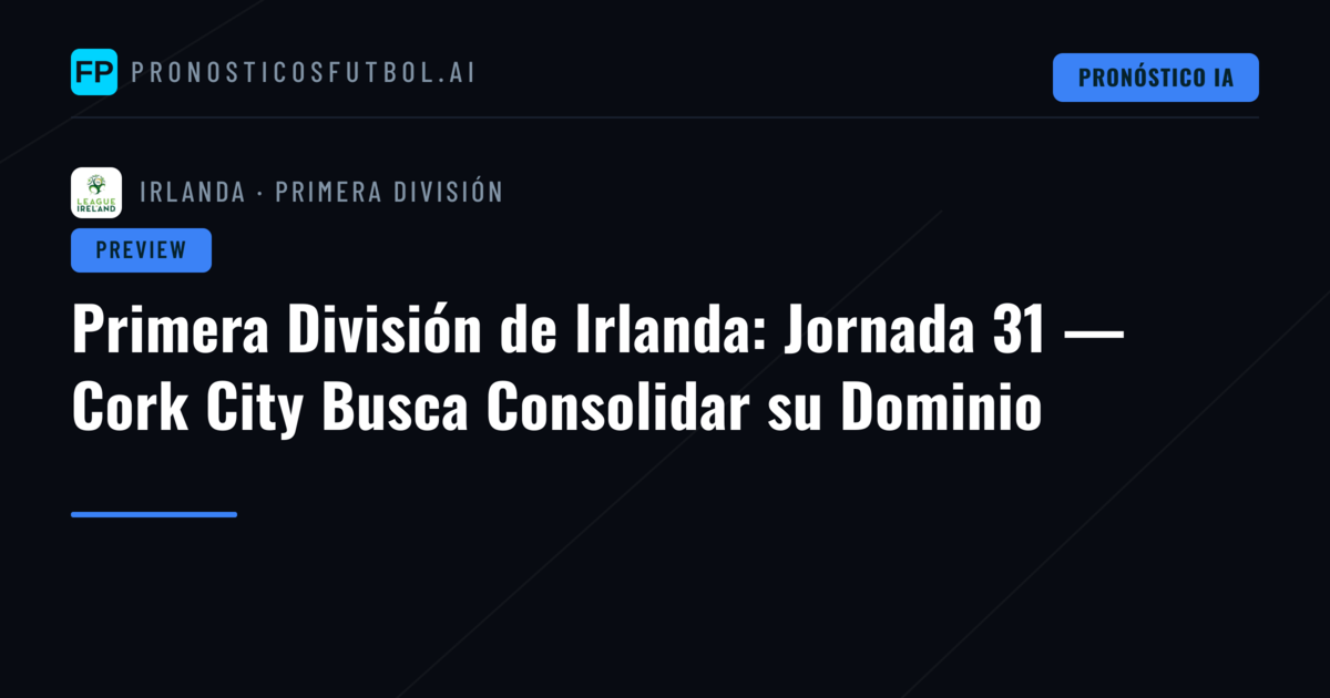 Primera División de Irlanda: Jornada 31 — Cork City Busca Consolidar su Dominio