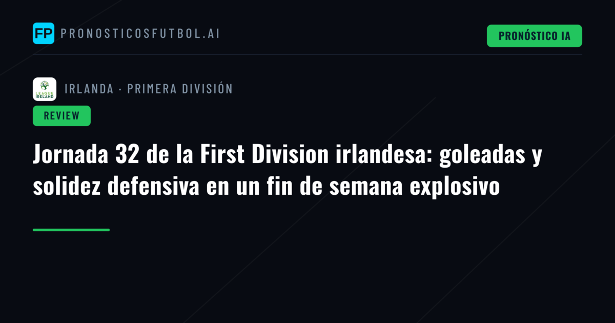 Jornada 32 de la First Division irlandesa: goleadas y solidez defensiva en un fin de semana explosivo