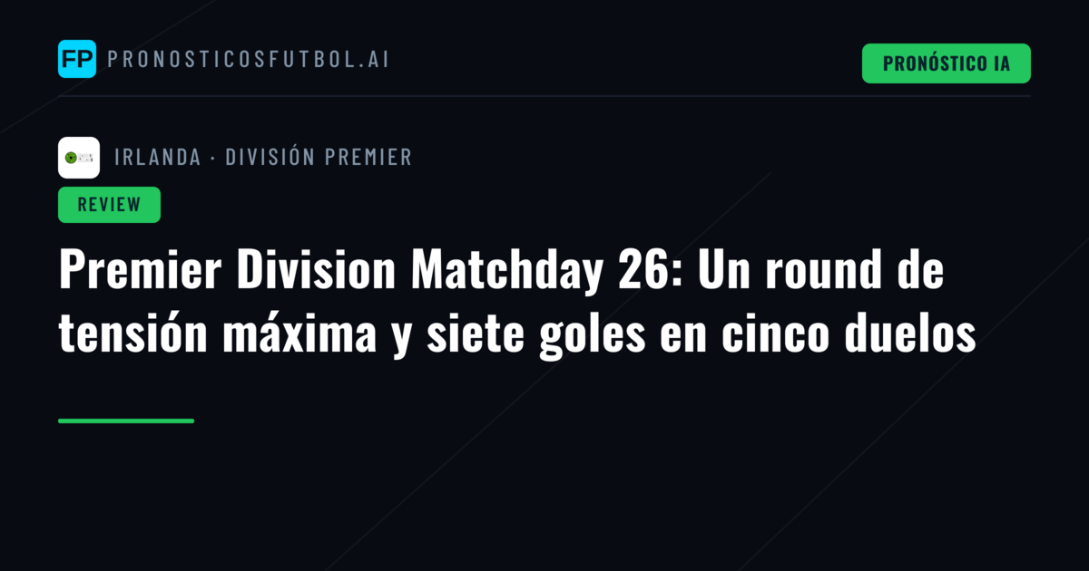 Premier Division Matchday 26: Un round de tensión máxima y siete goles en cinco duelos