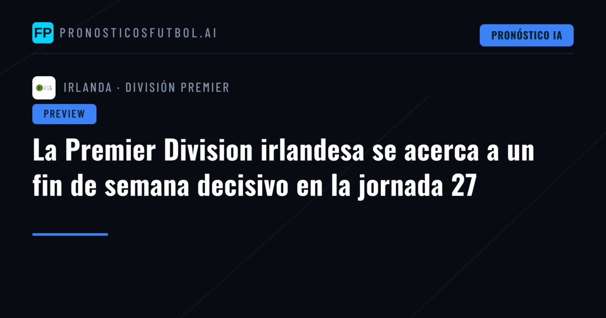 La Premier Division irlandesa se acerca a un fin de semana decisivo en la jornada 27