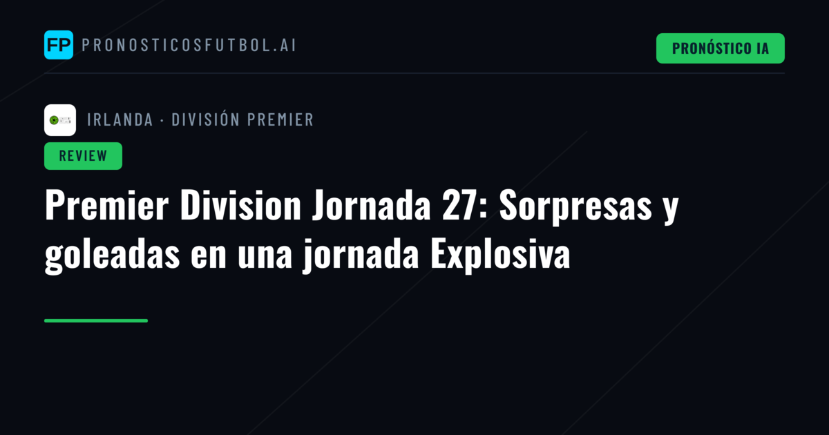 Premier Division Jornada 27: Sorpresas y goleadas en una jornada Explosiva